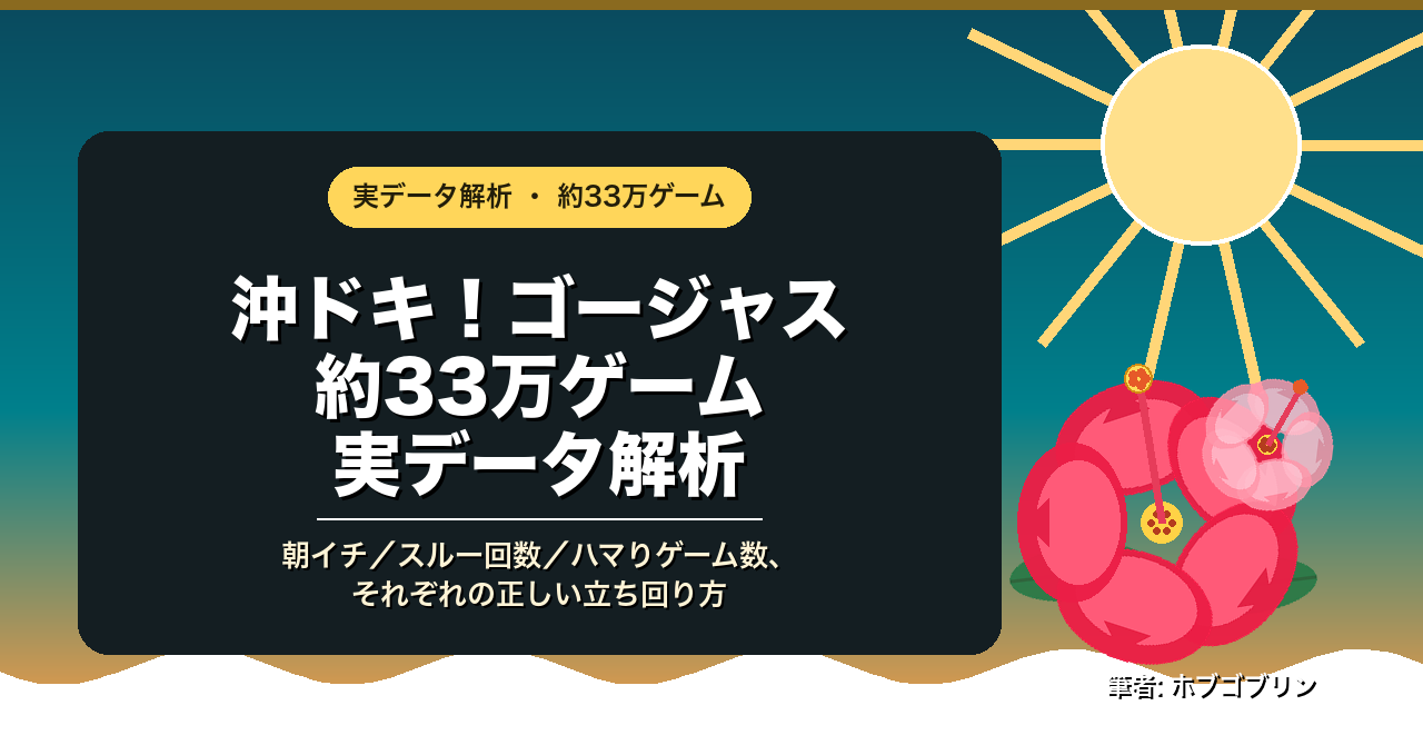 沖ドキ！ゴージャス 約33万ゲーム実データ解析 ― 朝イチ／スルー回数／ハマりゲーム数、それぞれの正しい立ち回り方